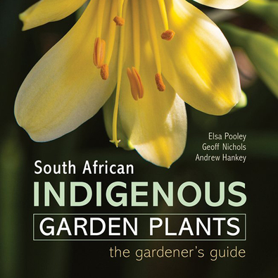 South African Indigenous Garden Plants: The Gardener's Guide